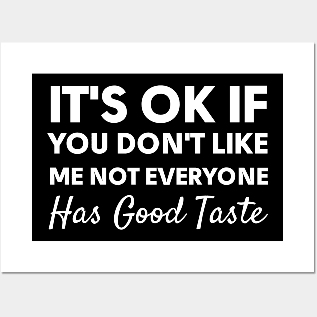 It's Ok If You Don't Like Me Not Everyone Has Good Taste-Sarcasm Sayings Wall Art by HobbyAndArt